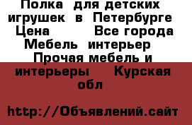 Полка  для детских  игрушек  в  Петербурге › Цена ­ 400 - Все города Мебель, интерьер » Прочая мебель и интерьеры   . Курская обл.